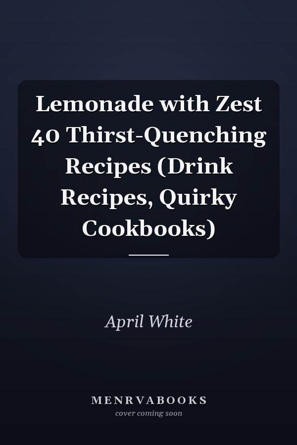 Lemonade with Zest 40 Thirst-Quenching Recipes (Drink Recipes, Quirky Cookbooks)