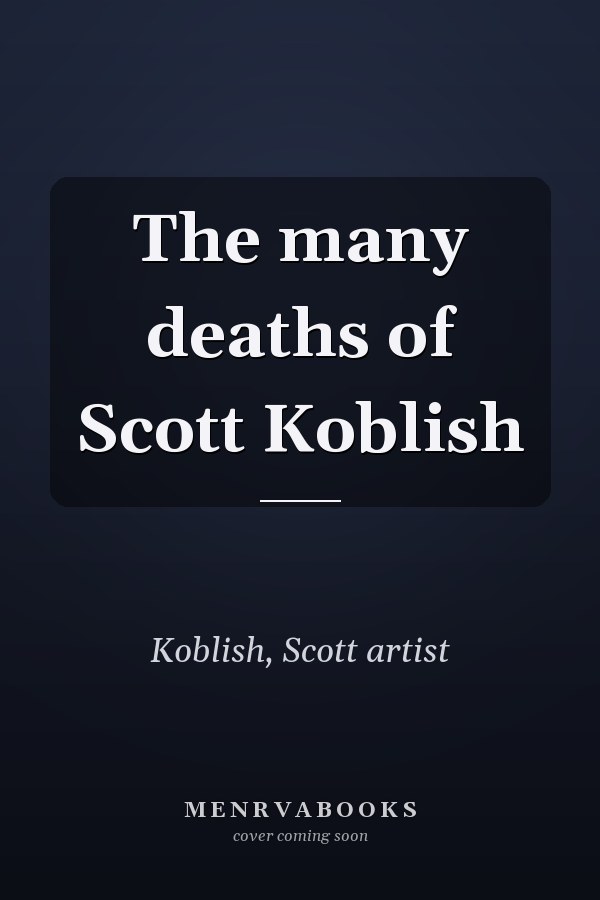 The many deaths of Scott Koblish