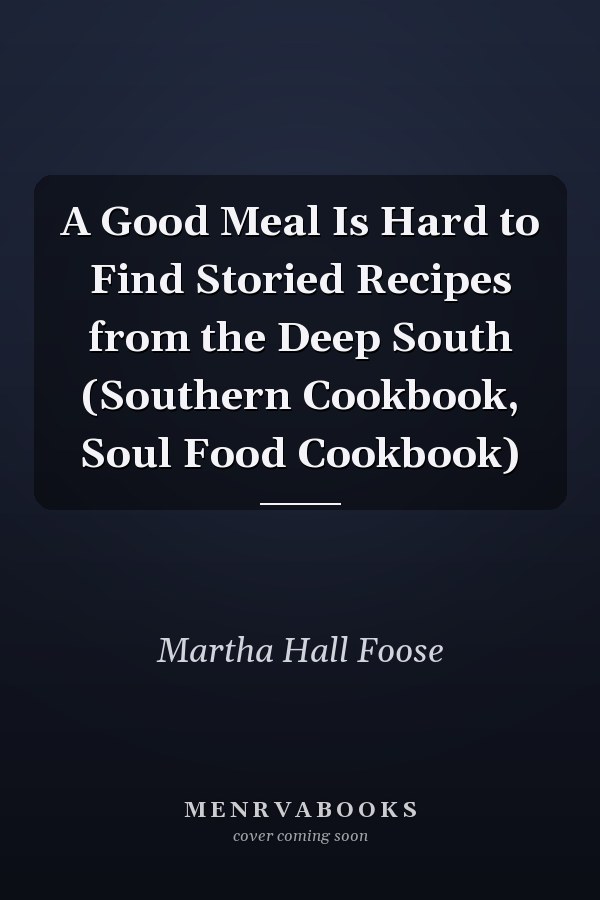 A Good Meal Is Hard to Find Storied Recipes from the Deep South (Southern Cookbook, Soul Food Cookbook)