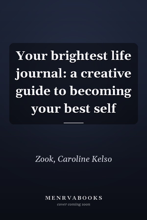 Your brightest life journal: a creative guide to becoming your best self