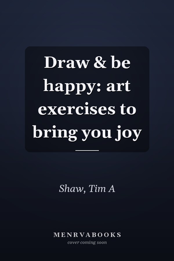 Draw & be happy: art exercises to bring you joy