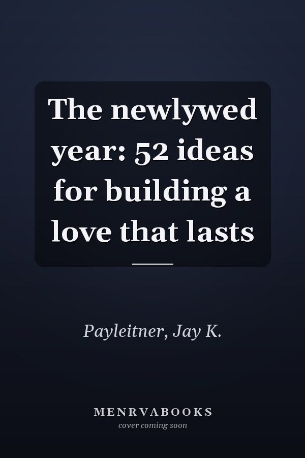 The newlywed year: 52 ideas for building a love that lasts