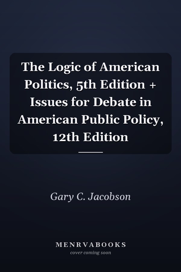 The Logic of American Politics, 5th Edition + Issues for Debate in American Public Policy, 12th Edition