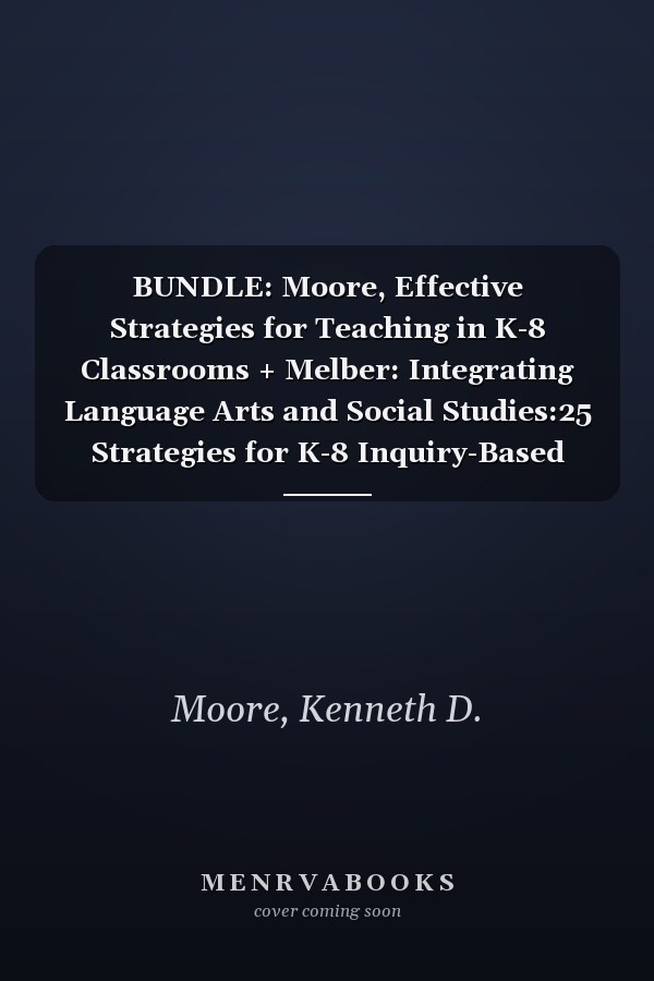 BUNDLE: Moore, Effective Strategies for Teaching in K-8 Classrooms + Melber: Integrating Language Arts and Social Studies:25 Strategies for K-8 Inquiry-Based Learning