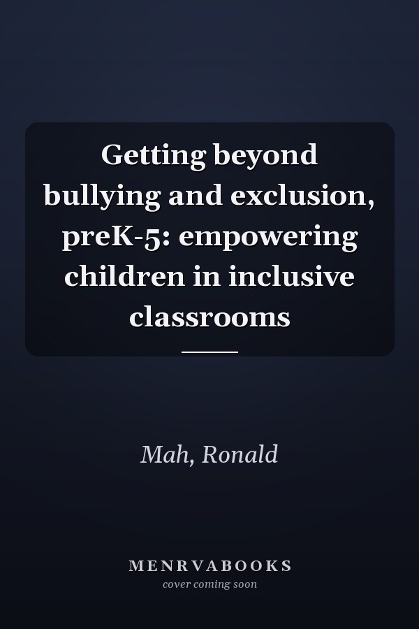 Getting beyond bullying and exclusion, preK-5: empowering children in inclusive classrooms