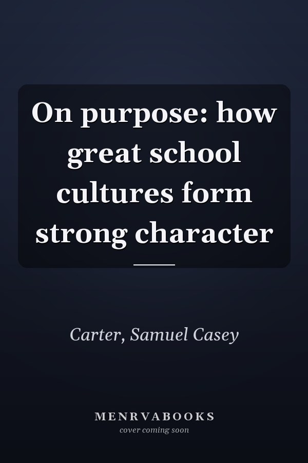 On purpose: how great school cultures form strong character