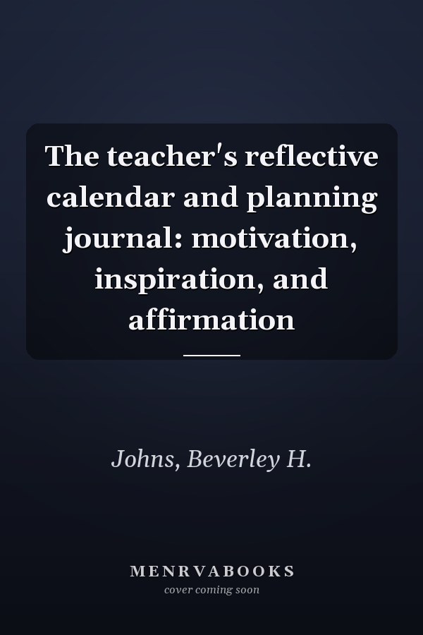 The teacher's reflective calendar and planning journal: motivation, inspiration, and affirmation