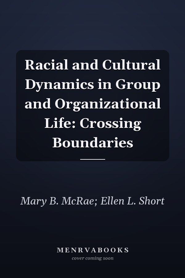 Racial and Cultural Dynamics in Group and Organizational Life: Crossing Boundaries