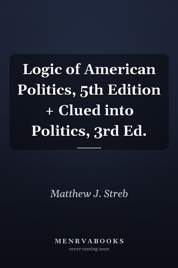 Logic of American Politics, 5th Edition + Clued into Politics, 3rd Ed.