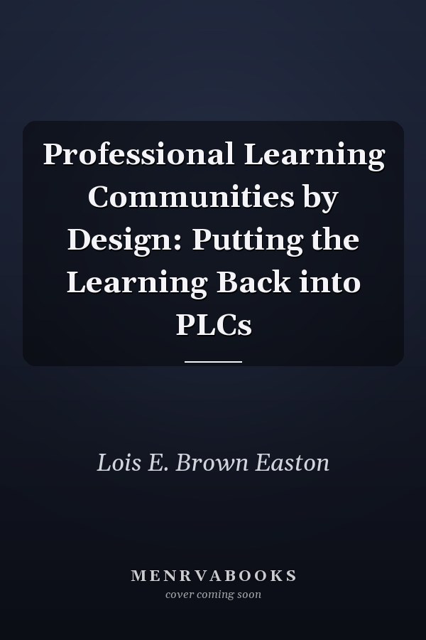 Professional Learning Communities by Design: Putting the Learning Back into PLCs