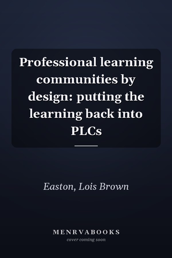 Professional learning communities by design: putting the learning back into PLCs