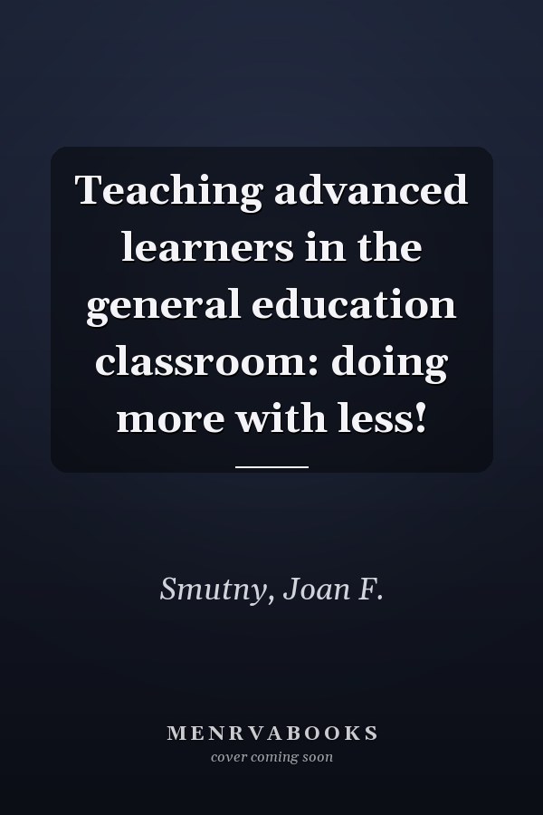 Teaching advanced learners in the general education classroom: doing more with less!