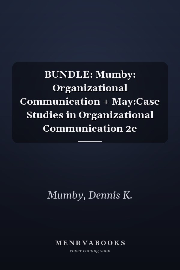 BUNDLE: Mumby: Organizational Communication + May:Case Studies in Organizational Communication 2e
