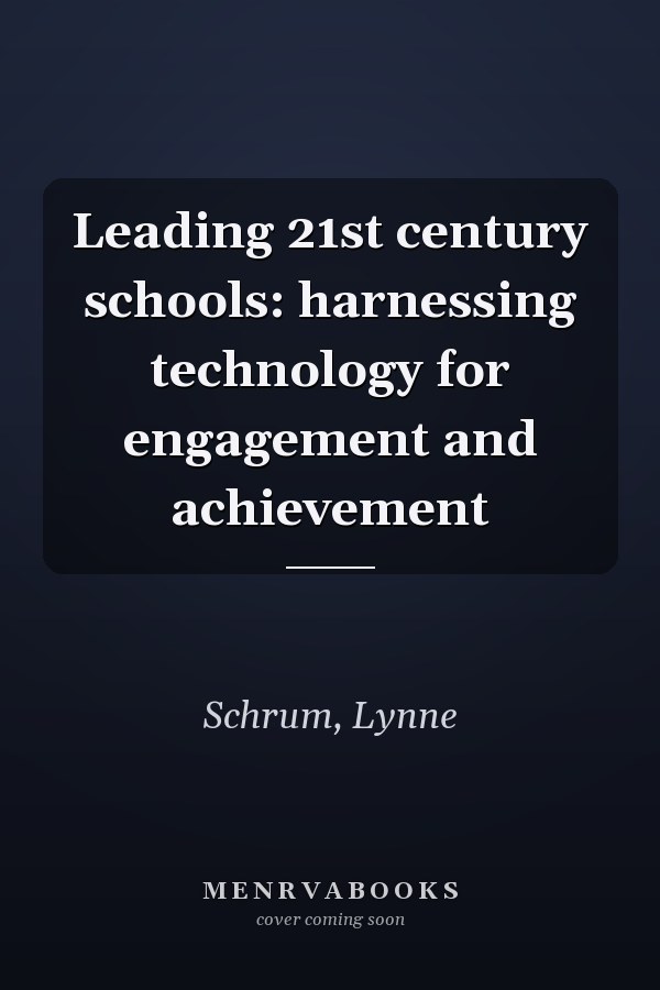 Leading 21st century schools: harnessing technology for engagement and achievement