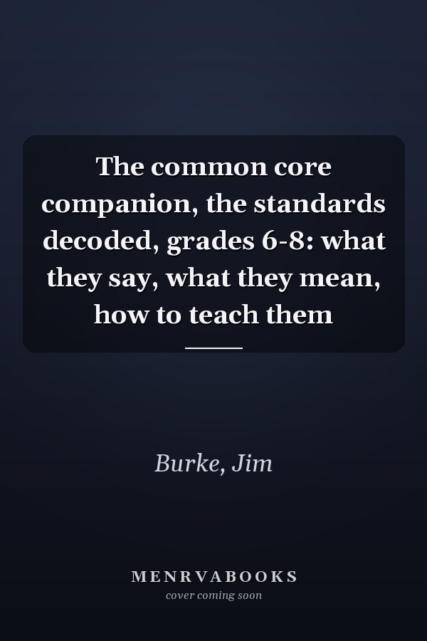 The common core companion, the standards decoded, grades 6-8: what they say, what they mean, how to teach them