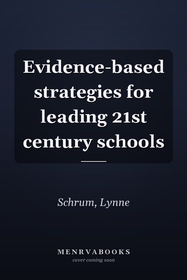 Evidence-based strategies for leading 21st century schools