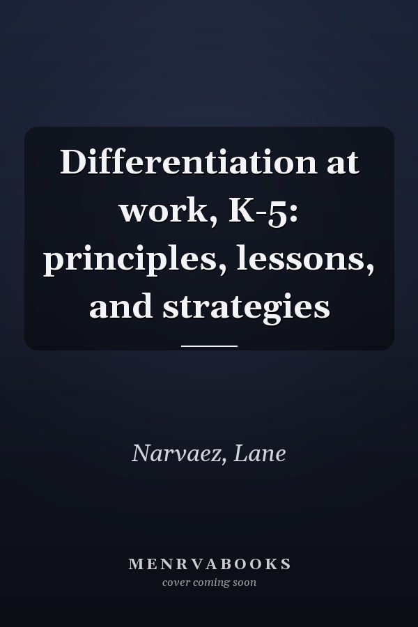 Differentiation at work, K-5: principles, lessons, and strategies