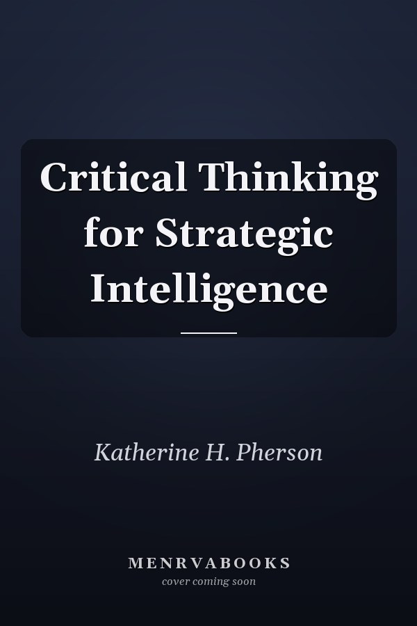Critical Thinking for Strategic Intelligence