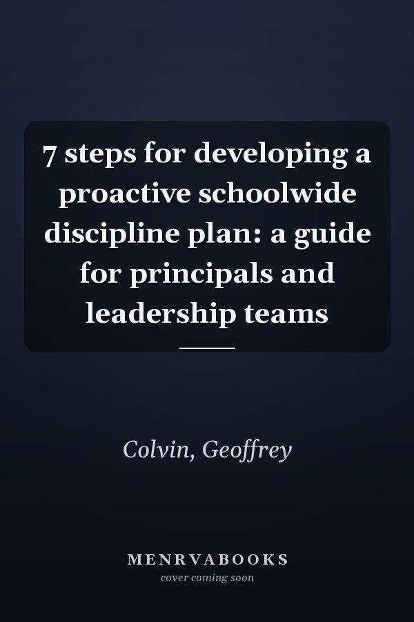 7 steps for developing a proactive schoolwide discipline plan: a guide for principals and leadership teams