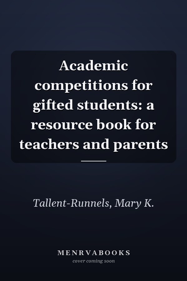 Academic competitions for gifted students: a resource book for teachers and parents