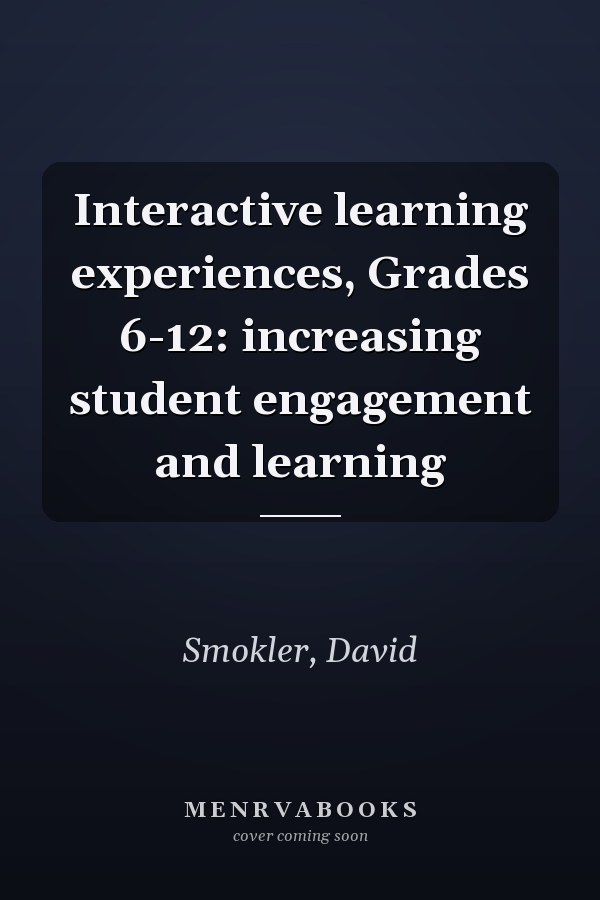 Interactive learning experiences, Grades 6-12: increasing student engagement and learning