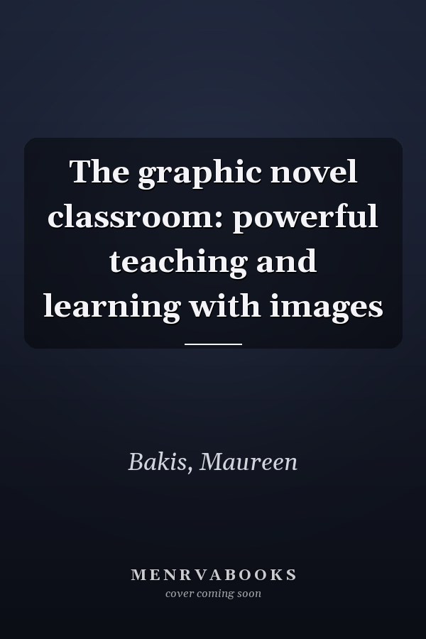 The graphic novel classroom: powerful teaching and learning with images