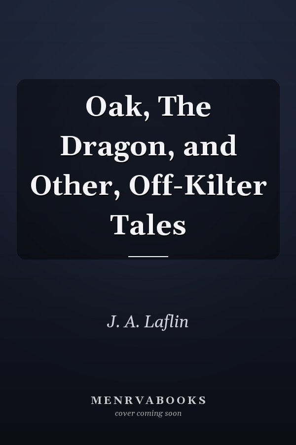 Oak, The Dragon, and Other, Off-Kilter Tales