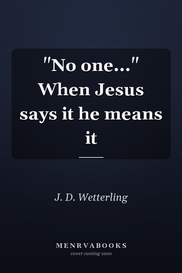 "No one..." When Jesus says it he means it