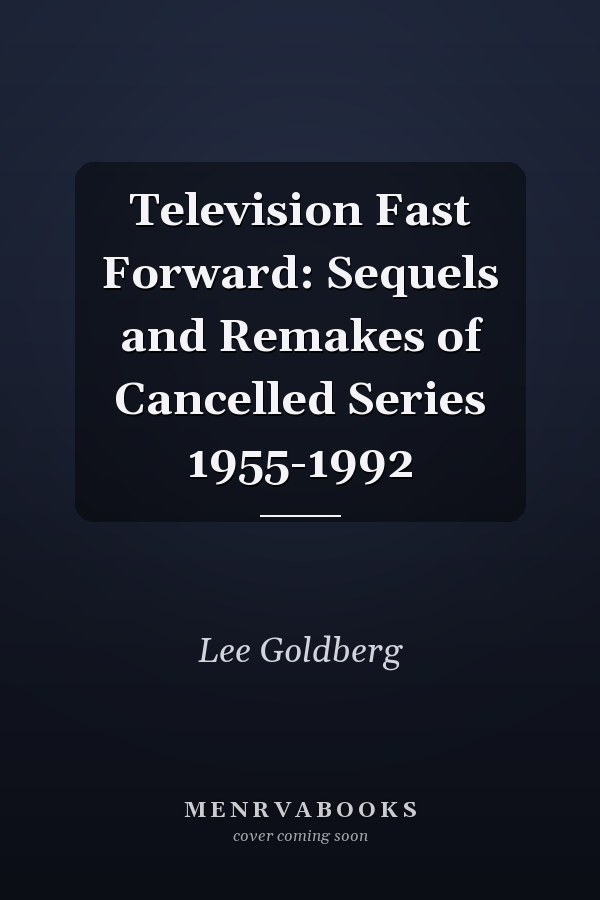 Television Fast Forward: Sequels and Remakes of Cancelled Series 1955-1992