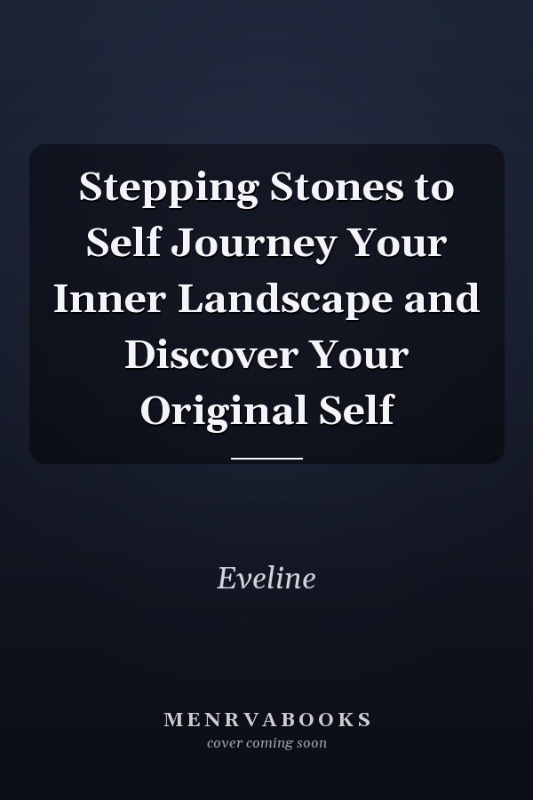 Stepping Stones to Self Journey Your Inner Landscape and Discover Your Original Self