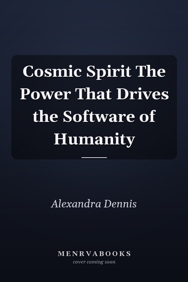Cosmic Spirit The Power That Drives the Software of Humanity