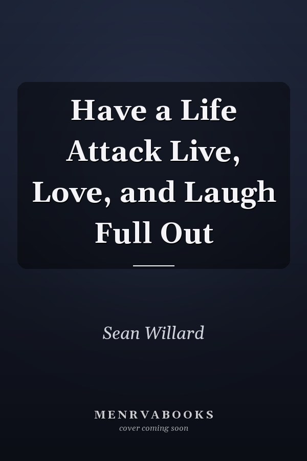 Have a Life Attack Live, Love, and Laugh Full Out