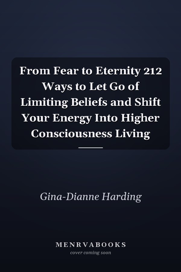 From Fear to Eternity 212 Ways to Let Go of Limiting Beliefs and Shift Your Energy Into Higher Consciousness Living
