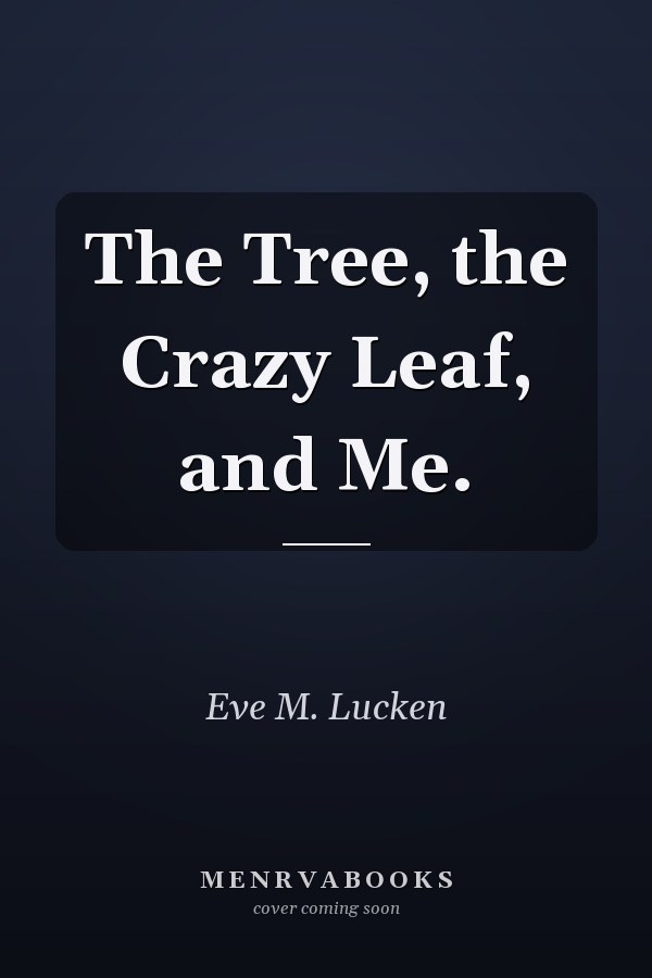 The Tree, the Crazy Leaf, and Me.