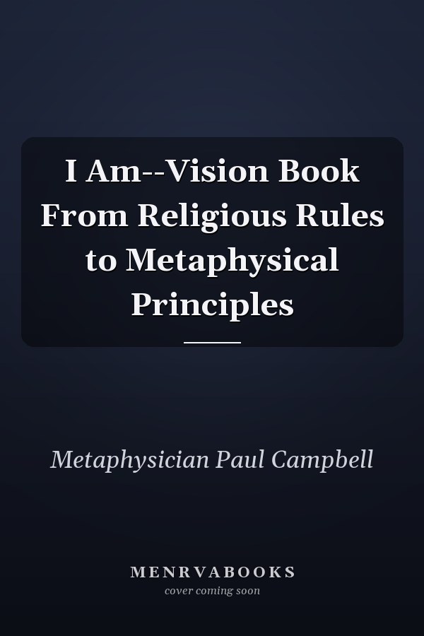 I Am--Vision Book From Religious Rules to Metaphysical Principles