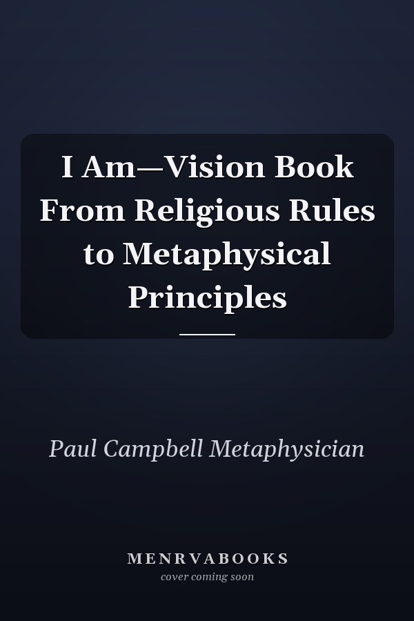I Am—Vision Book From Religious Rules to Metaphysical Principles