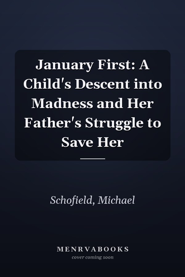 January First: A Child's Descent into Madness and Her Father's Struggle to Save Her