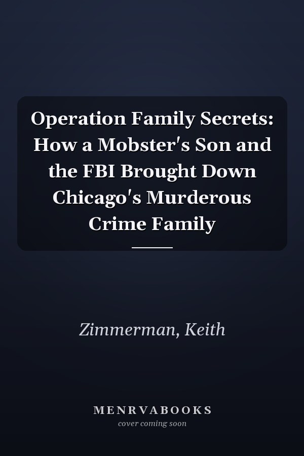 Operation Family Secrets: How a Mobster's Son and the FBI Brought Down Chicago's Murderous Crime Family