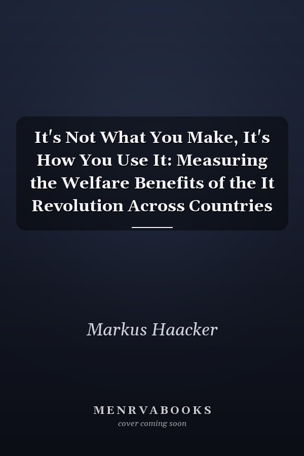It's Not What You Make, It's How You Use It: Measuring the Welfare Benefits of the It Revolution Across Countries