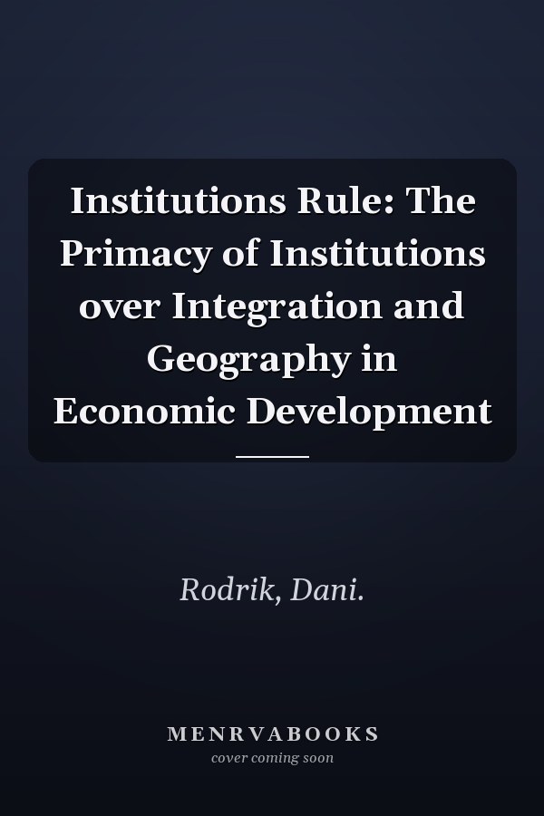 Institutions Rule: The Primacy of Institutions over Integration and Geography in Economic Development