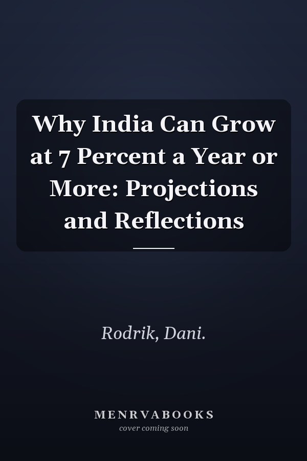 Why India Can Grow at 7 Percent a Year or More: Projections and Reflections