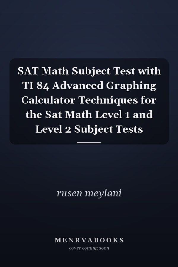 SAT Math Subject Test with TI 84 Advanced Graphing Calculator Techniques for the Sat Math Level 1 and Level 2 Subject Tests