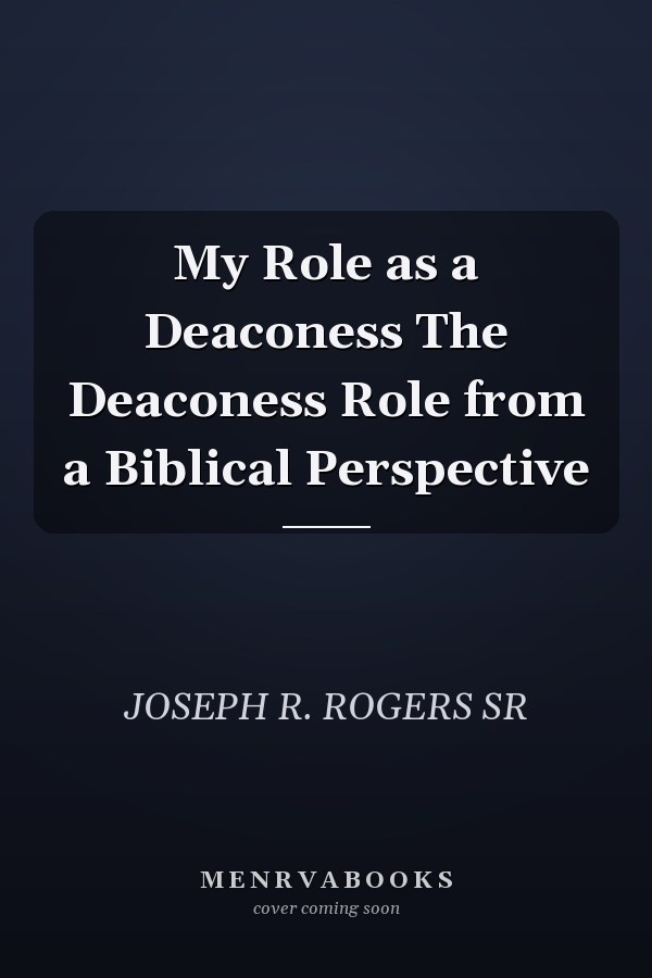 My Role as a Deaconess The Deaconess Role from a Biblical Perspective