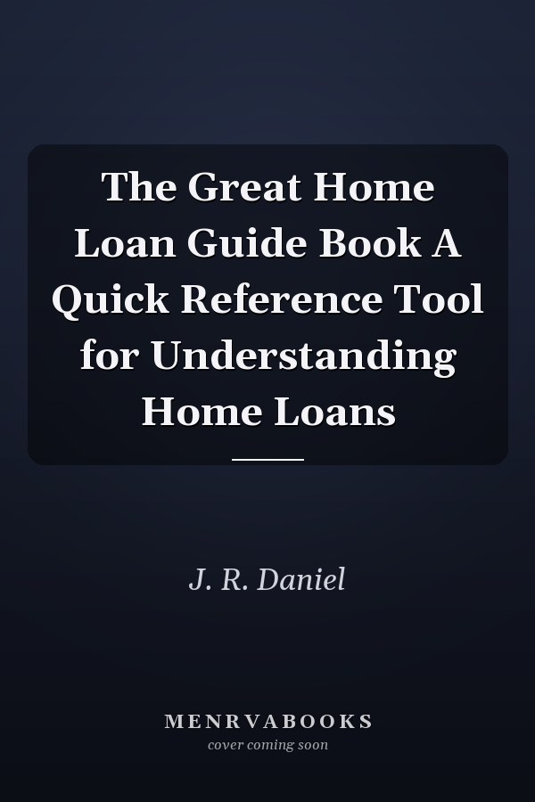 The Great Home Loan Guide Book A Quick Reference Tool for Understanding Home Loans