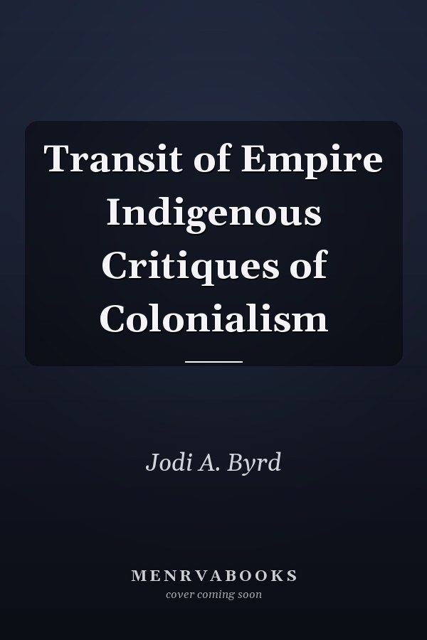 Transit of Empire Indigenous Critiques of Colonialism