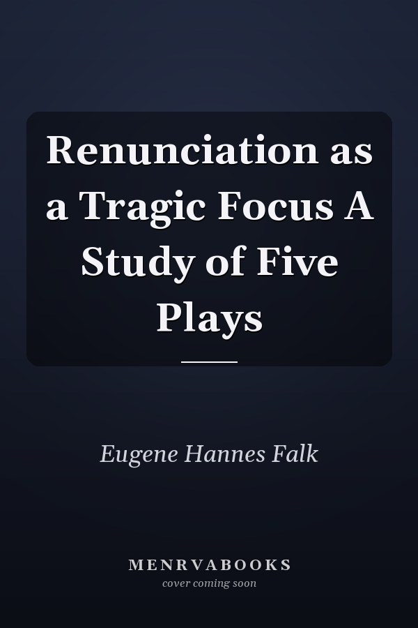 Renunciation as a Tragic Focus A Study of Five Plays
