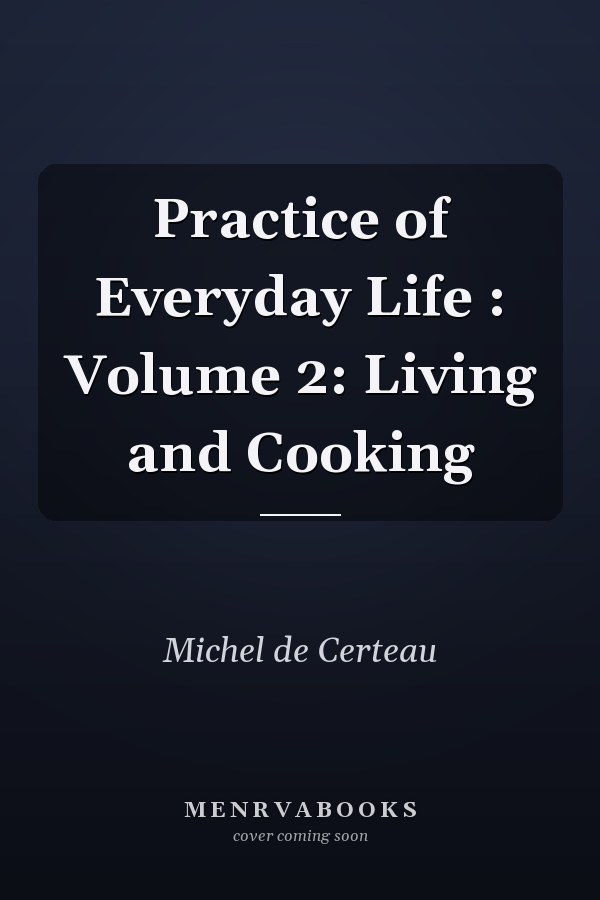 Practice of Everyday Life : Volume 2: Living and Cooking