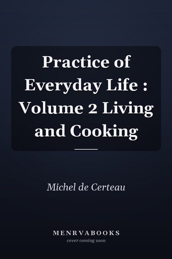 Practice of Everyday Life : Volume 2 Living and Cooking