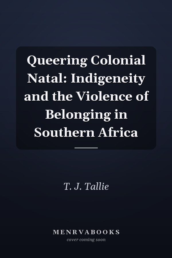 Queering Colonial Natal: Indigeneity and the Violence of Belonging in Southern Africa