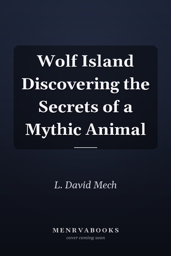Wolf Island Discovering the Secrets of a Mythic Animal